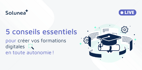 Webinaire : 5 conseils essentiels pour créer vos formations digitales en toute autonomie !